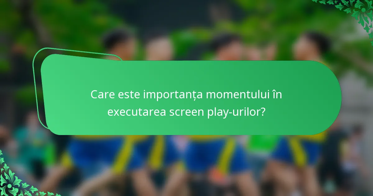 Care este importanța momentului în executarea screen play-urilor?