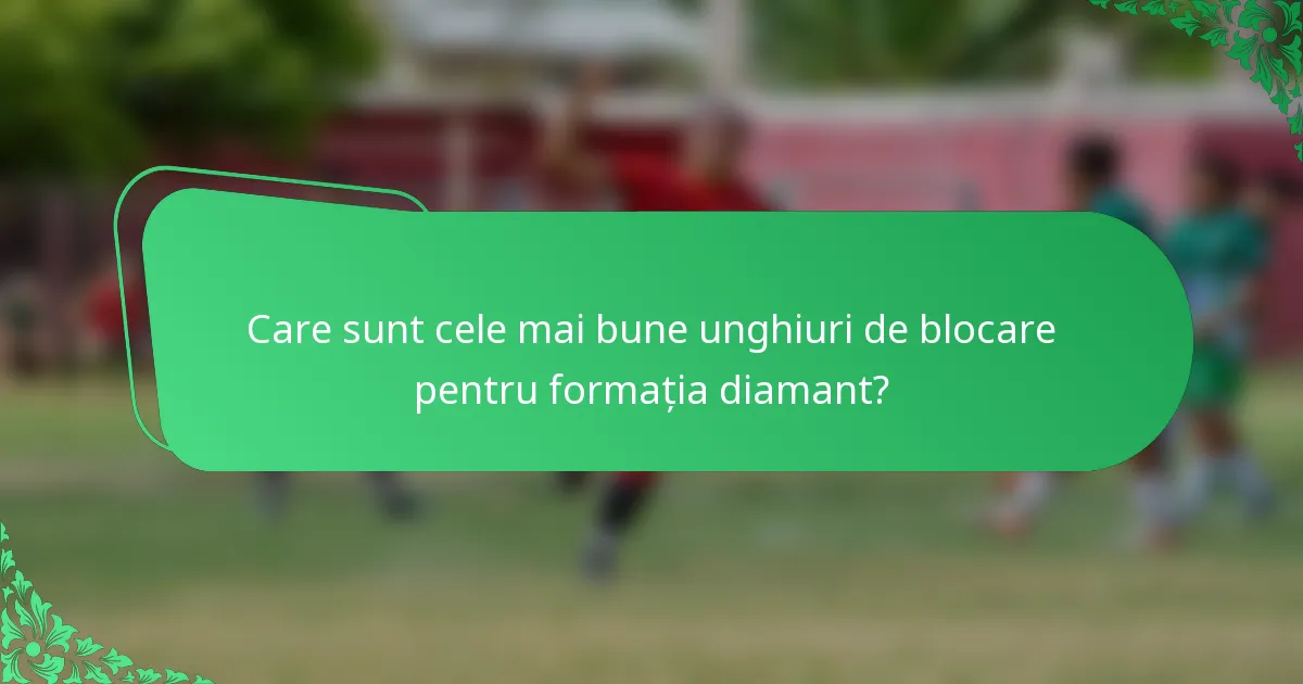 Care sunt cele mai bune unghiuri de blocare pentru formația diamant?