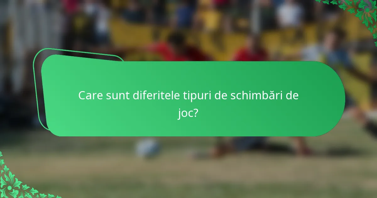 Care sunt diferitele tipuri de schimbări de joc?
