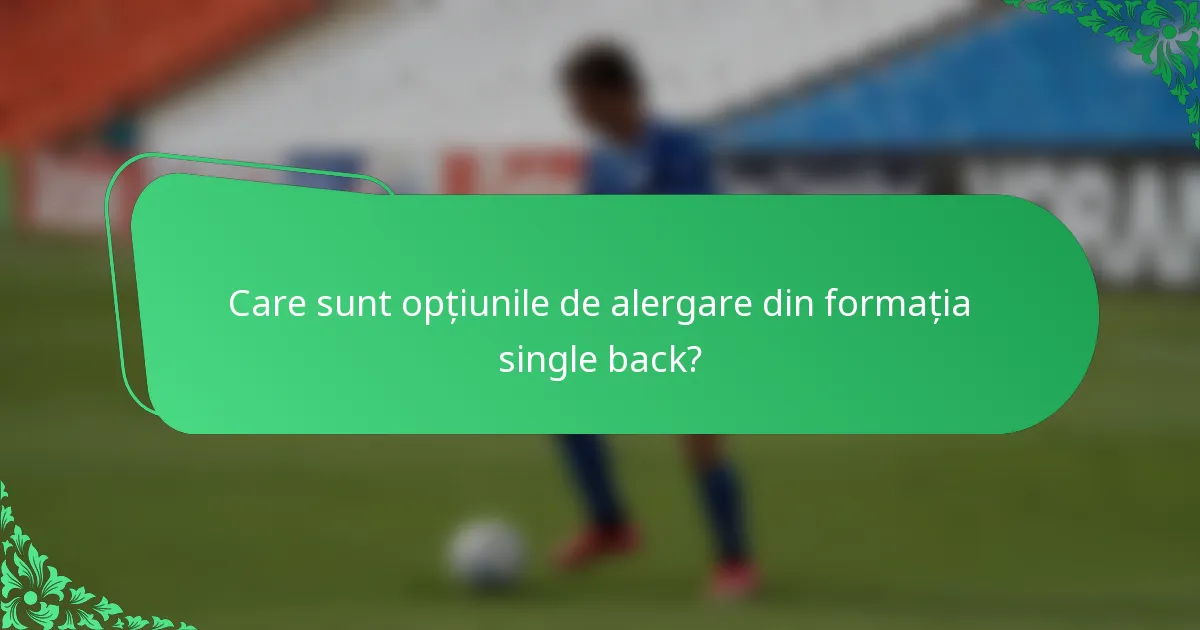 Care sunt opțiunile de alergare din formația single back?