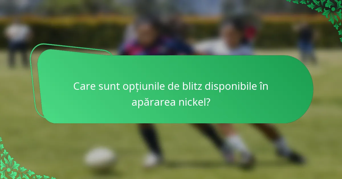 Care sunt opțiunile de blitz disponibile în apărarea nickel?