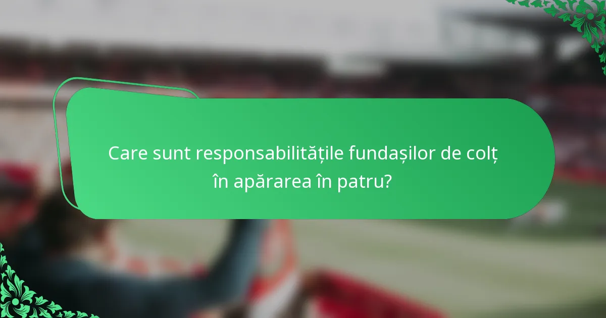 Care sunt responsabilitățile fundașilor de colț în apărarea în patru?