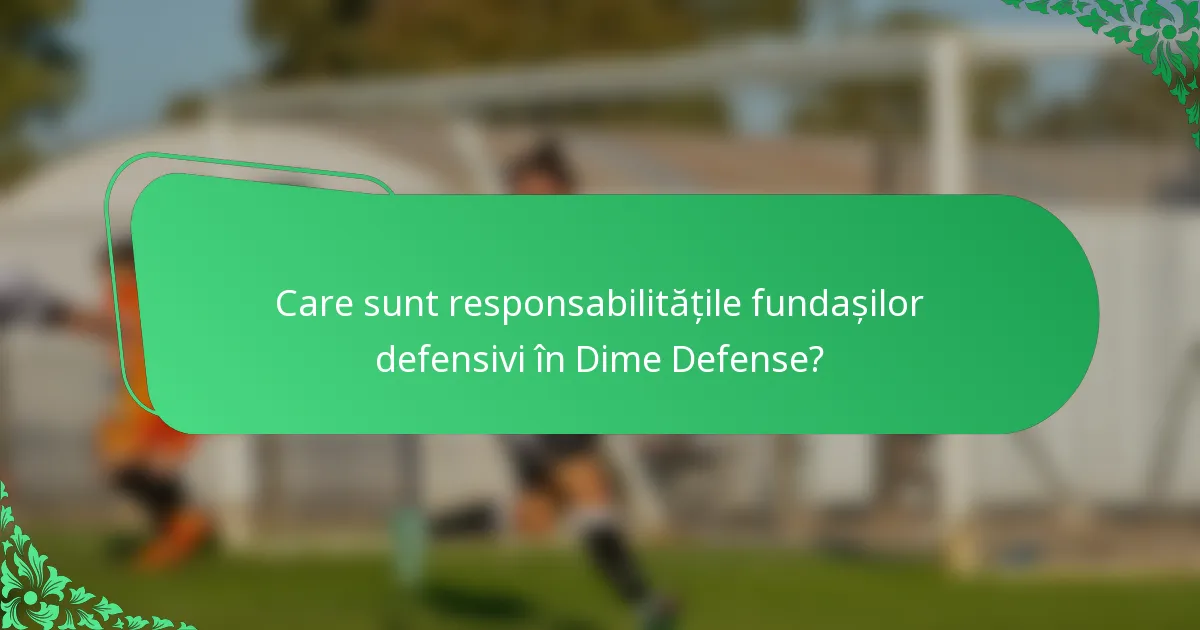 Care sunt responsabilitățile fundașilor defensivi în Dime Defense?