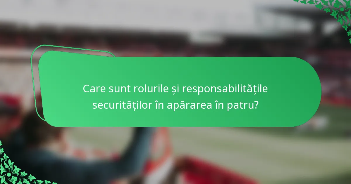 Care sunt rolurile și responsabilitățile securităților în apărarea în patru?