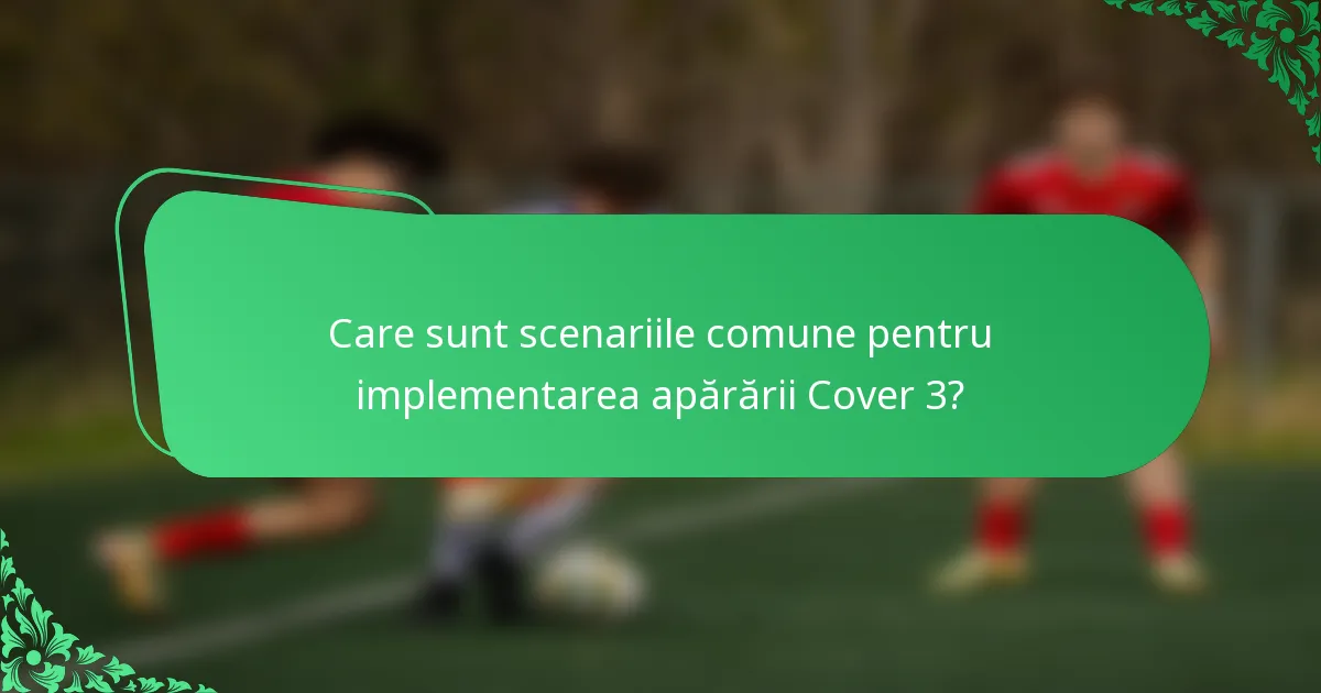 Care sunt scenariile comune pentru implementarea apărării Cover 3?