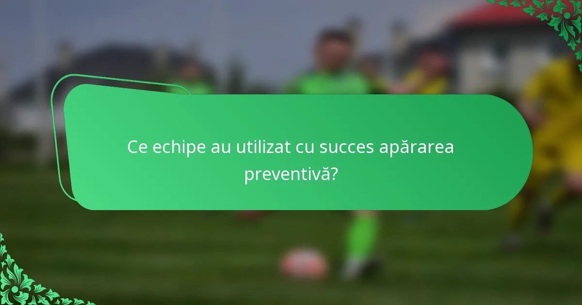 Ce echipe au utilizat cu succes apărarea preventivă?