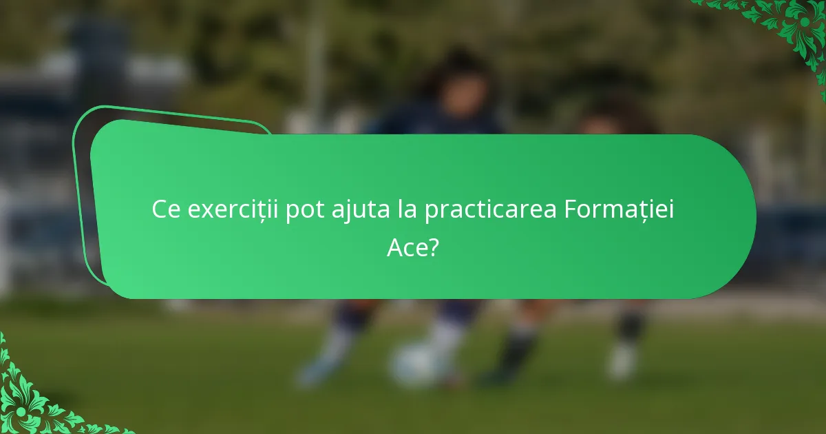 Ce exerciții pot ajuta la practicarea Formației Ace?