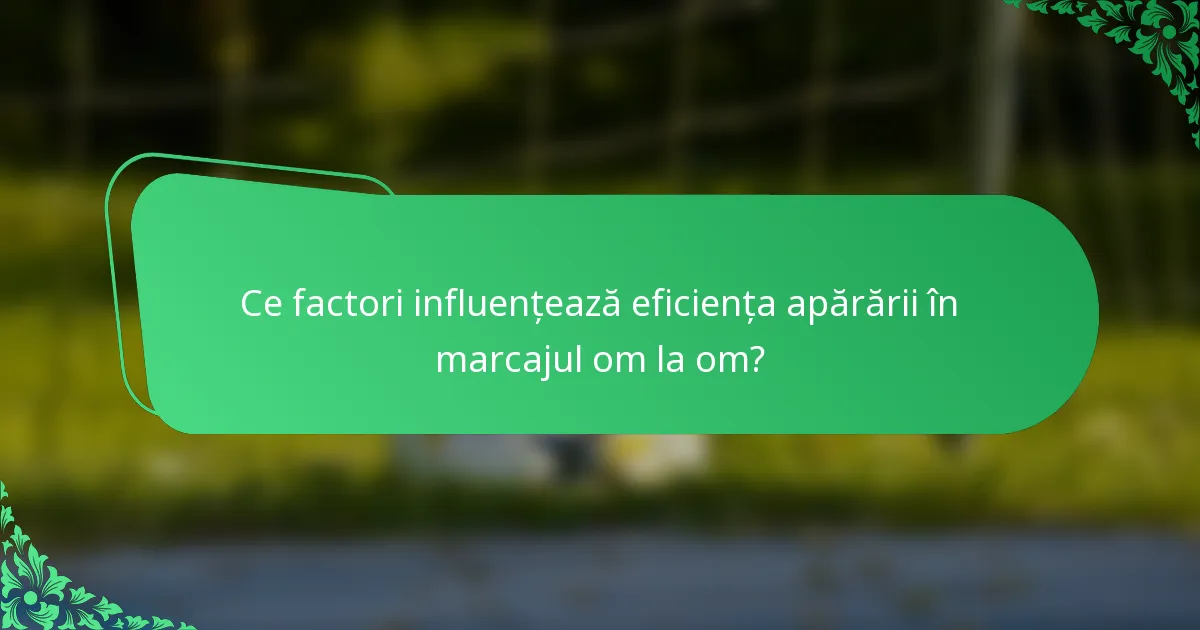Ce factori influențează eficiența apărării în marcajul om la om?