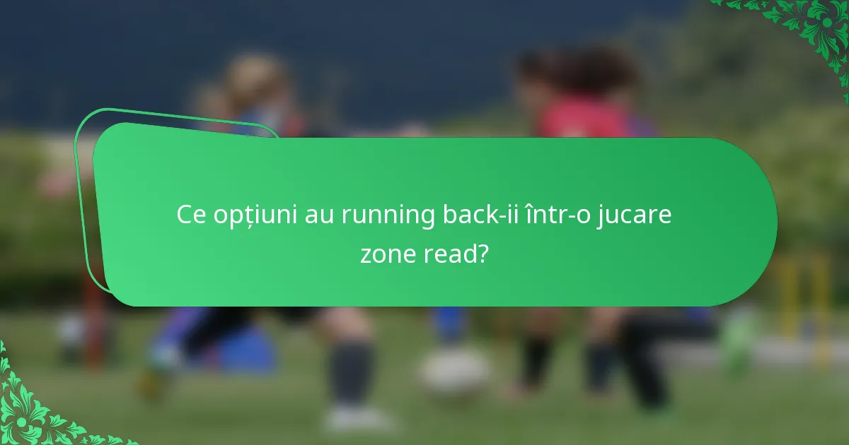 Ce opțiuni au running back-ii într-o jucare zone read?