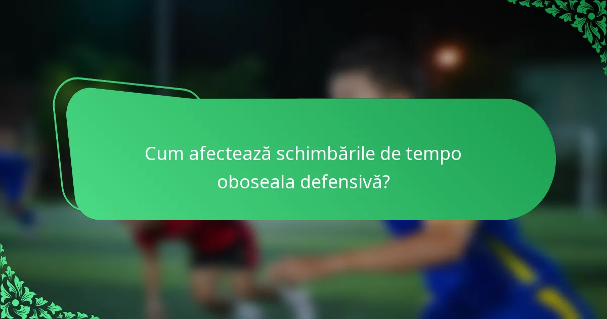 Cum afectează schimbările de tempo oboseala defensivă?