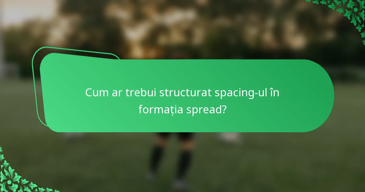 Cum ar trebui structurat spacing-ul în formația spread?