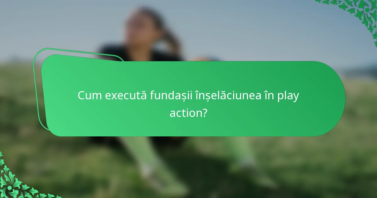 Cum execută fundașii înșelăciunea în play action?