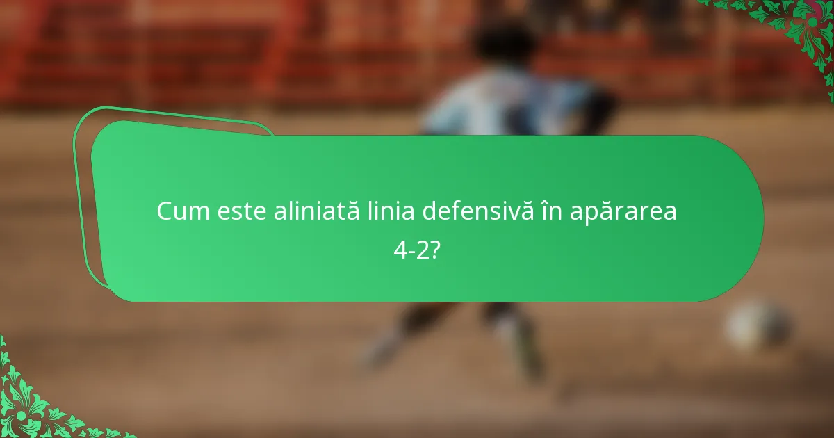 Cum este aliniată linia defensivă în apărarea 4-2?