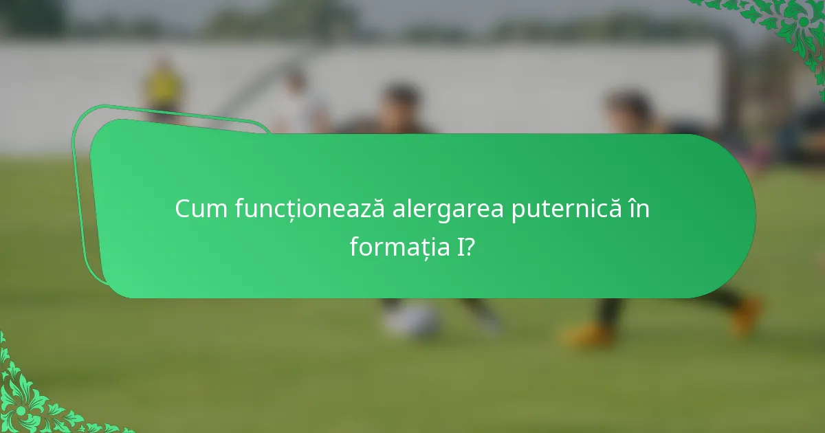 Cum funcționează alergarea puternică în formația I?