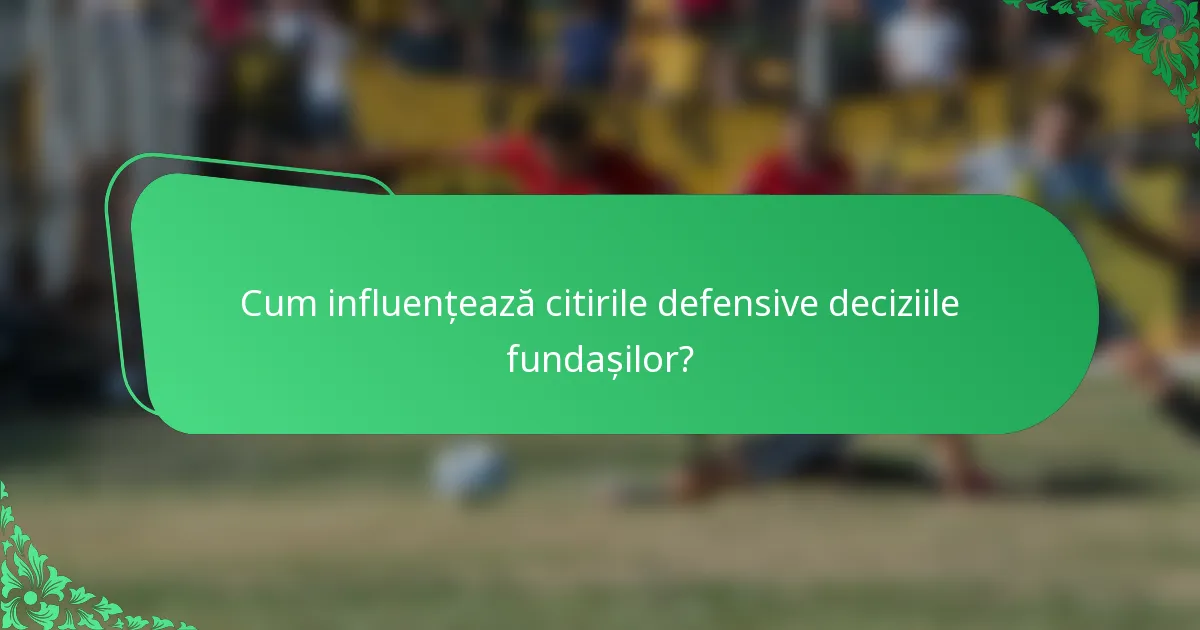 Cum influențează citirile defensive deciziile fundașilor?