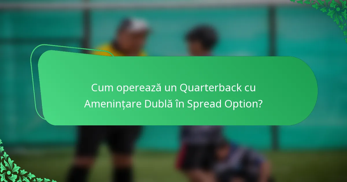 Cum operează un Quarterback cu Amenințare Dublă în Spread Option?