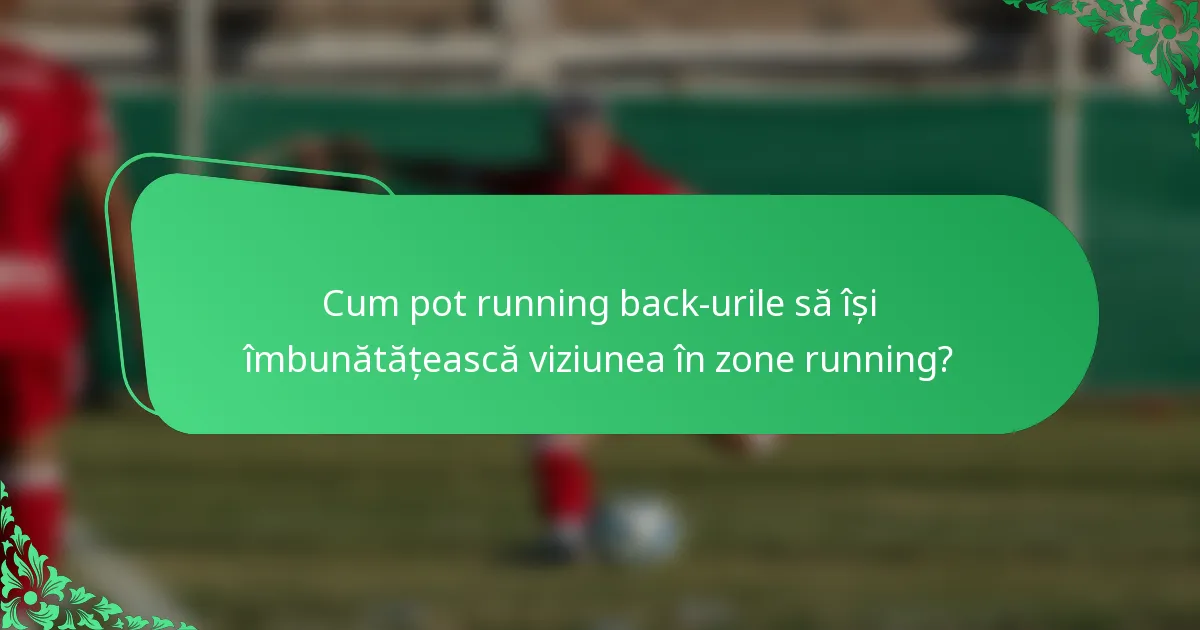 Cum pot running back-urile să își îmbunătățească viziunea în zone running?