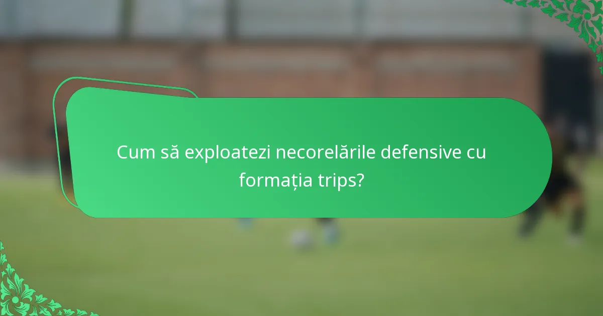 Cum să exploatezi necorelările defensive cu formația trips?
