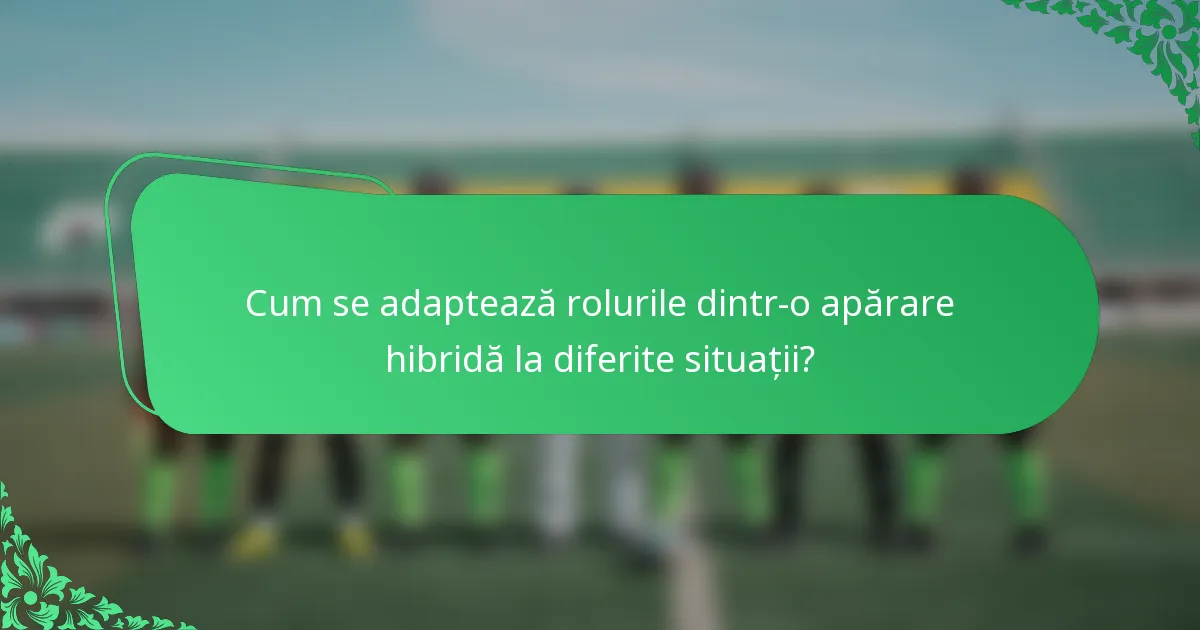 Cum se adaptează rolurile dintr-o apărare hibridă la diferite situații?
